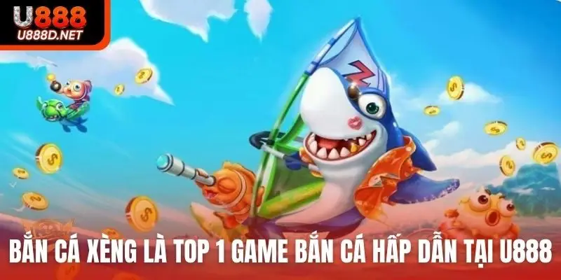 Bắn cá Xèng là top 1 game bắn cá hấp dẫn tại U888