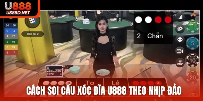 Cách soi cầu xóc đĩa U888 theo nhịp đảo