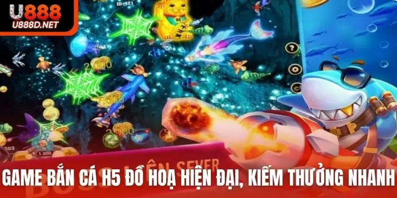 Game bắn cá H5 đồ hoạ 3D hiện đại, kiếm thưởng nhanh