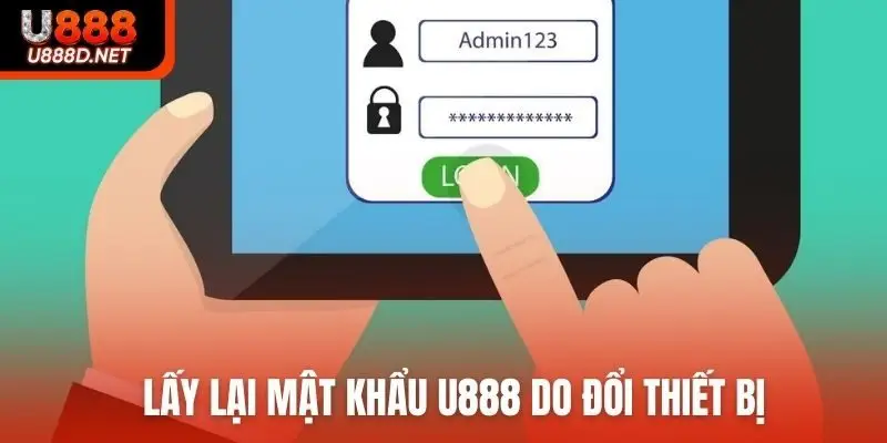 Lấy lại mật khẩu U888 do đổi thiết bị