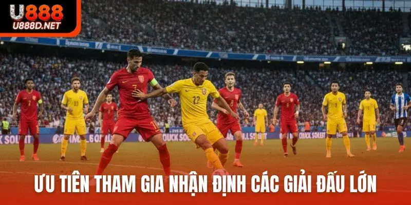 Ưu tiên tham gia nhận định các giải đấu lớn