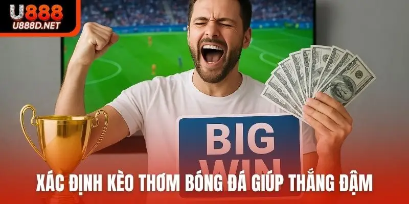 Xác định kèo thơm bóng đá giúp thắng đậm
